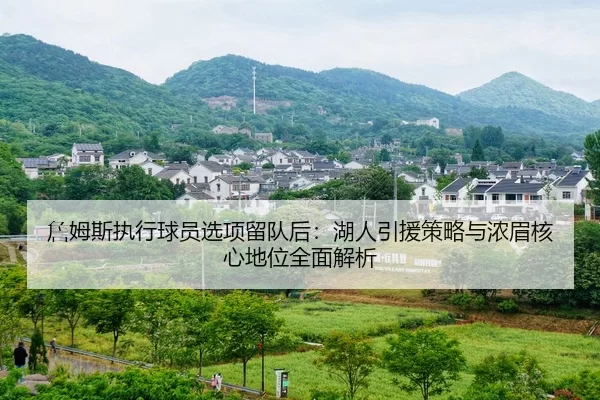 詹姆斯执行球员选项留队后：湖人引援策略与浓眉核心地位全面解析